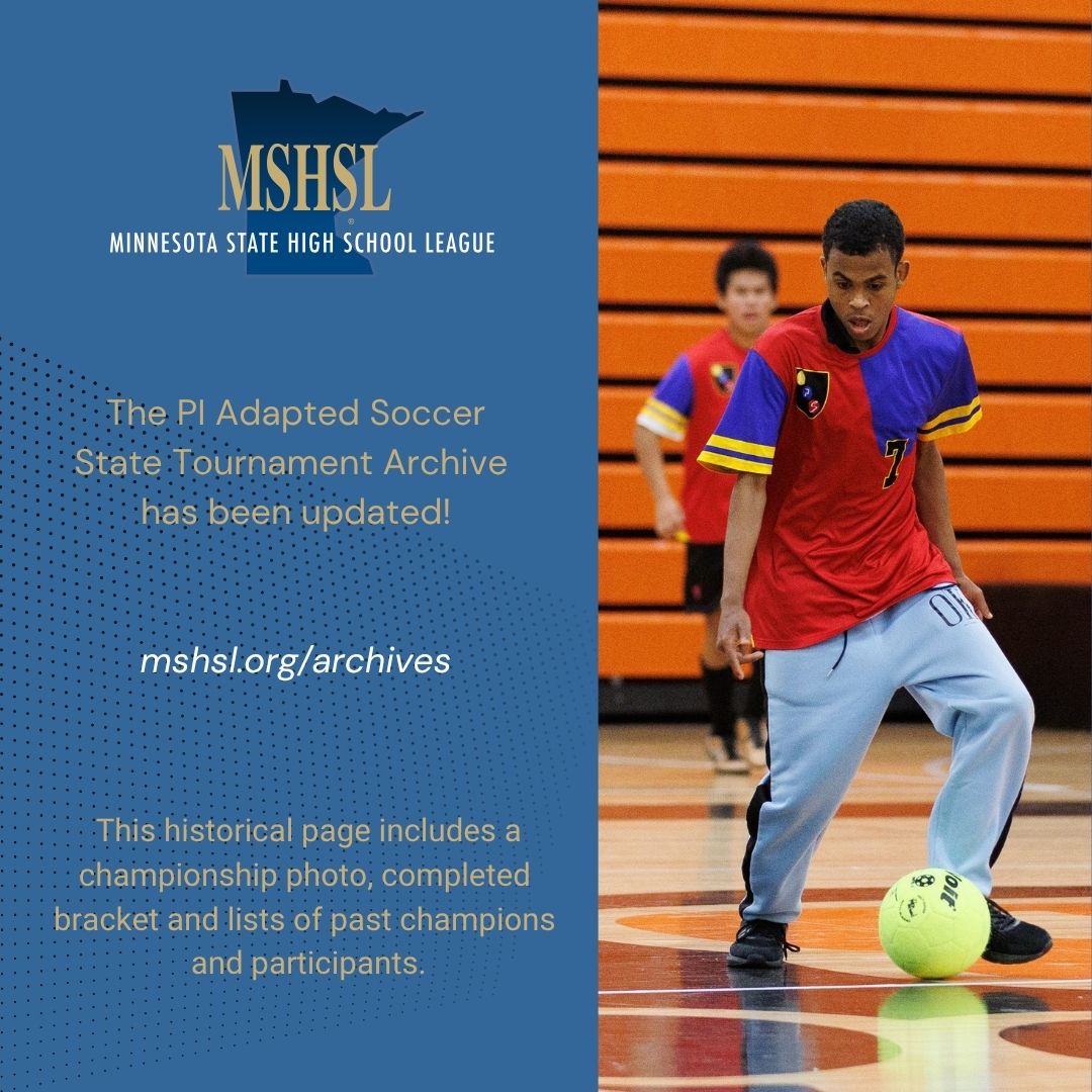Visit the updated MSHSL PI Adapted Soccer State Tournament Archive: www.mshsl.org/archives