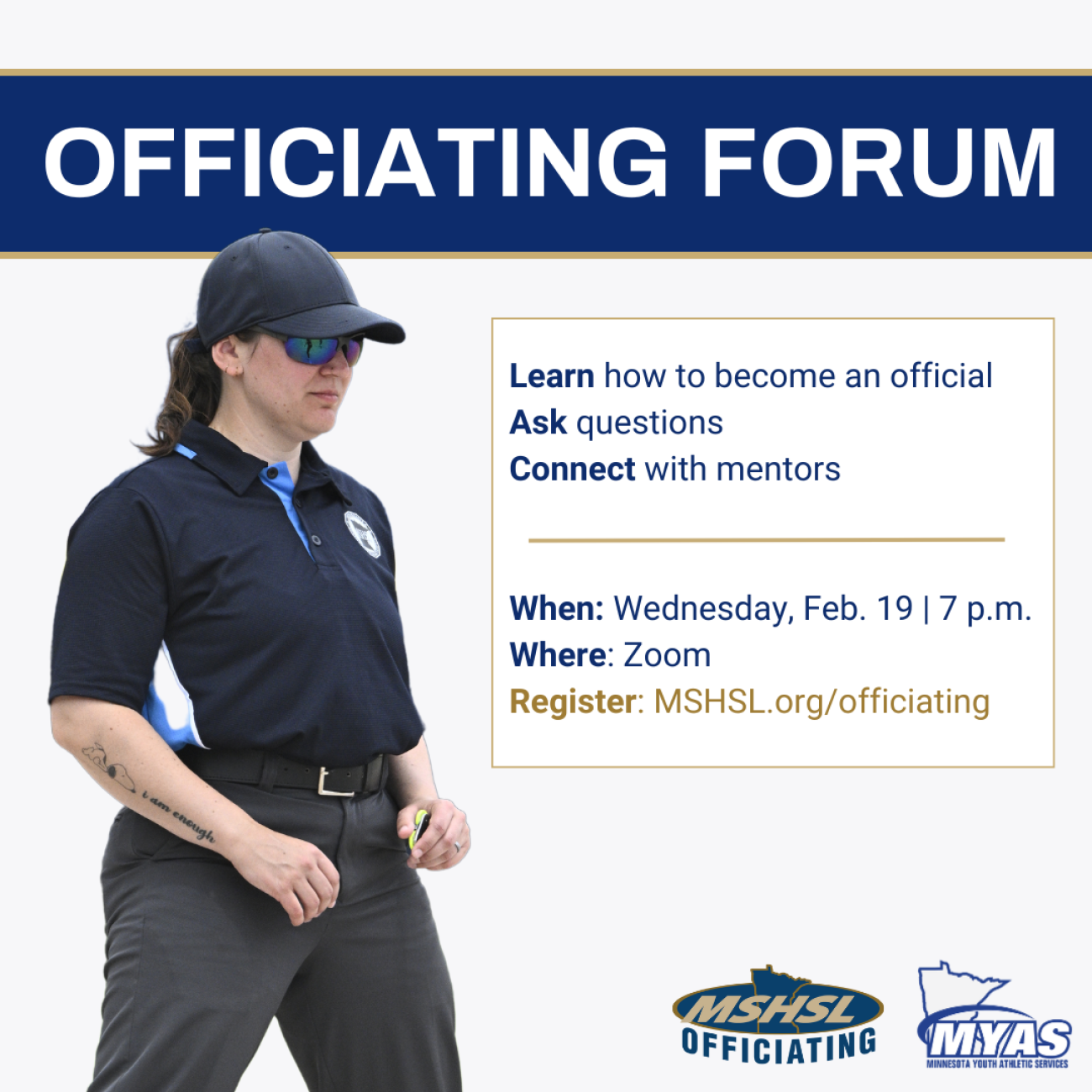 Officiating Forum. Learn how to become an official. Ask questions. Connect with mentors. When: Wednesday, Feb. 19 | 7 p.m. Where: Zoom. Register: MSHSL.org/officiating.